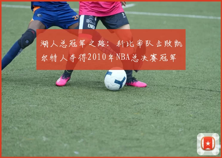湖人总冠军之路：科比率队击败凯尔特人夺得2010年NBA总决赛冠军