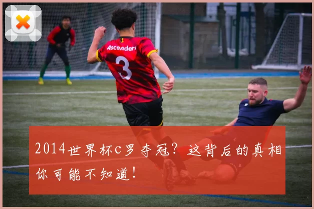 2014世界杯c罗夺冠?这背后的真相你可能不知道!